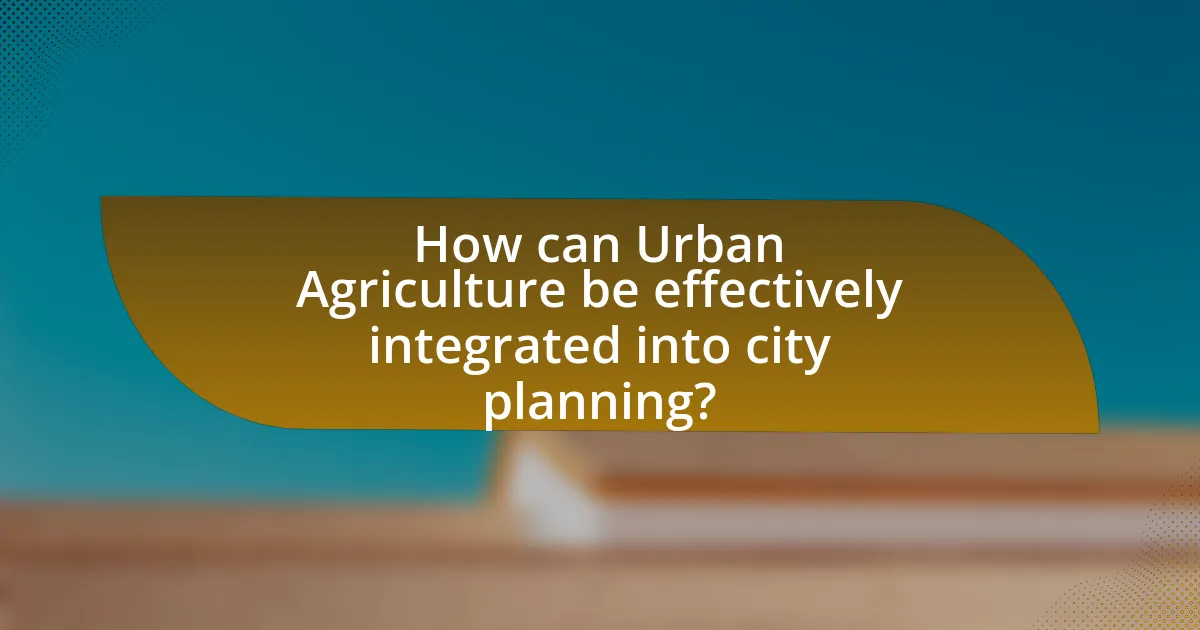 How can Urban Agriculture be effectively integrated into city planning?