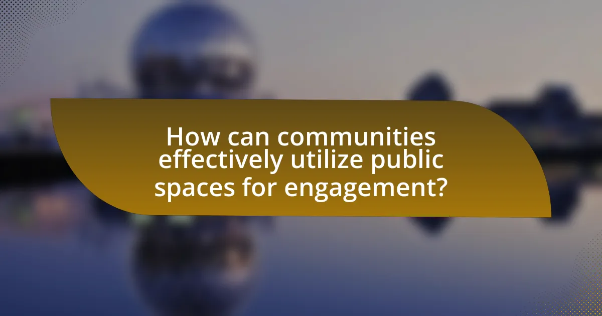 How can communities effectively utilize public spaces for engagement?