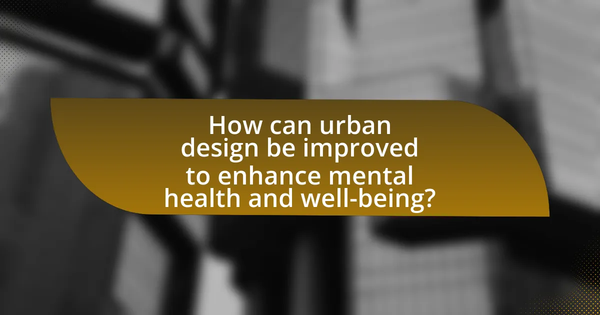 How can urban design be improved to enhance mental health and well-being?