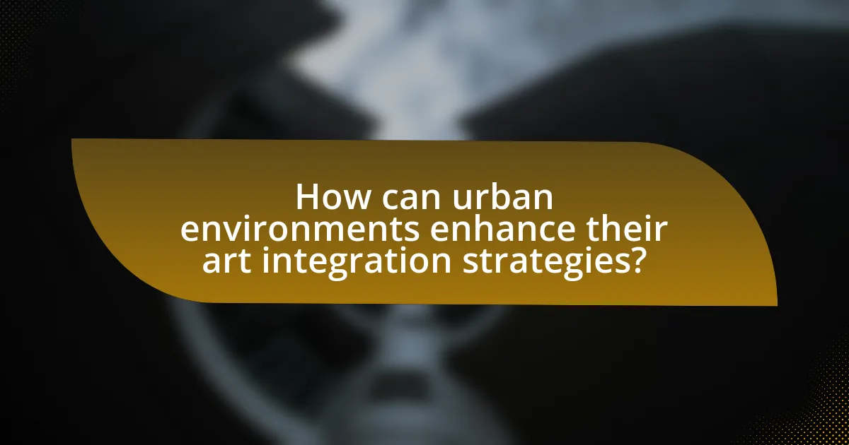 How can urban environments enhance their art integration strategies?