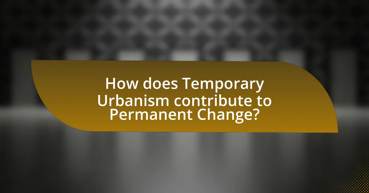 How does Temporary Urbanism contribute to Permanent Change?