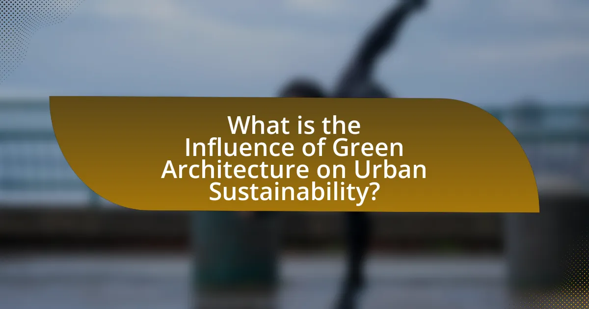 What is the Influence of Green Architecture on Urban Sustainability?